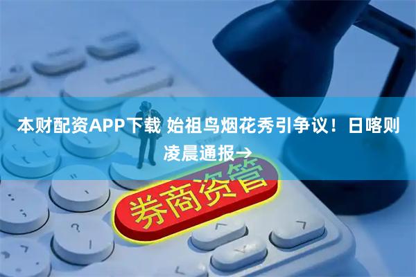 本财配资APP下载 始祖鸟烟花秀引争议！日喀则凌晨通报→