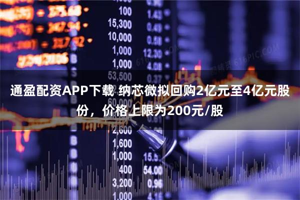 通盈配资APP下载 纳芯微拟回购2亿元至4亿元股份，价格上限为200元/股